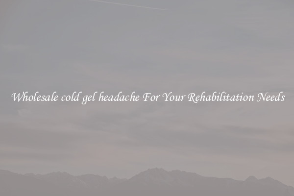 Wholesale cold gel headache For Your Rehabilitation Needs