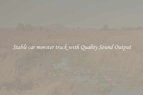 Stable car monster truck with Quality Sound Output