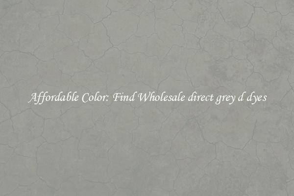 Affordable Color: Find Wholesale direct grey d dyes