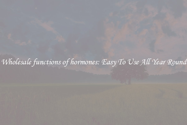 Wholesale functions of hormones: Easy To Use All Year Round