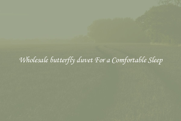 Wholesale butterfly duvet For a Comfortable Sleep