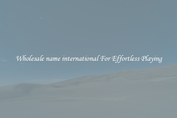 Wholesale name international For Effortless Playing