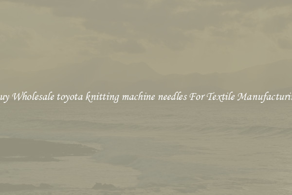 Buy Wholesale toyota knitting machine needles For Textile Manufacturing