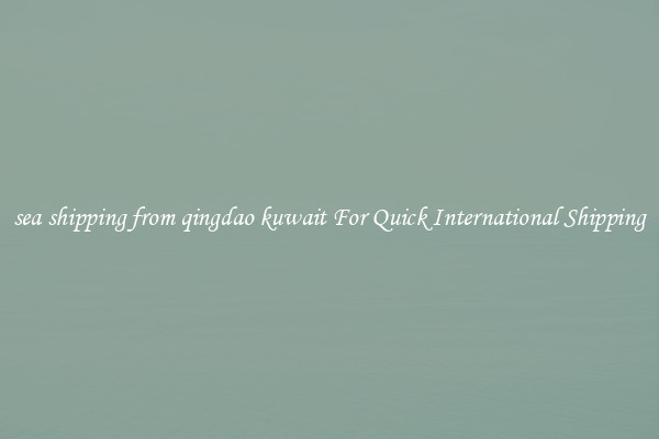 sea shipping from qingdao kuwait For Quick International Shipping
