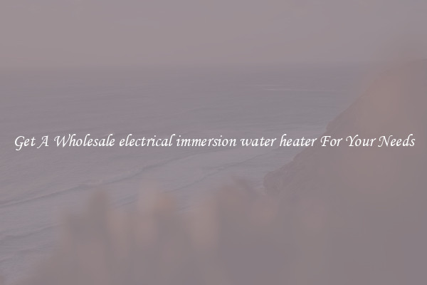 Get A Wholesale electrical immersion water heater For Your Needs