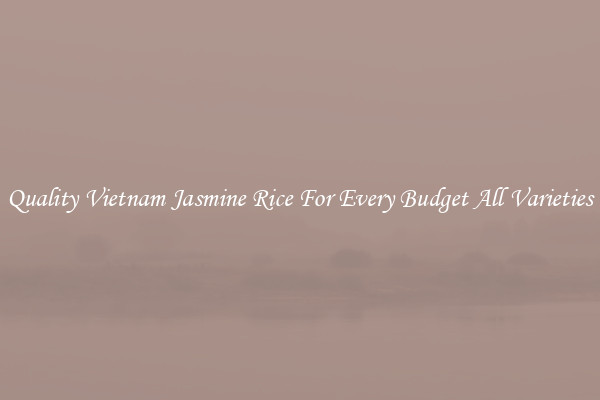 Quality Vietnam Jasmine Rice For Every Budget All Varieties