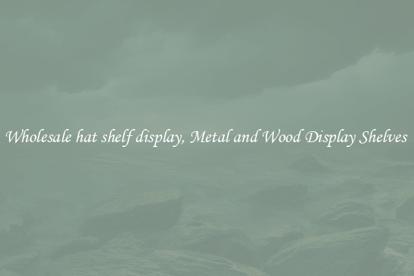 Wholesale hat shelf display, Metal and Wood Display Shelves 