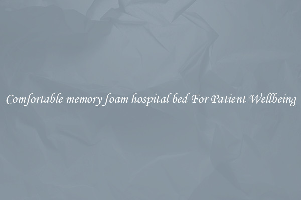 Comfortable memory foam hospital bed For Patient Wellbeing