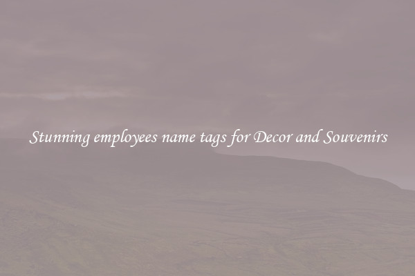 Stunning employees name tags for Decor and Souvenirs