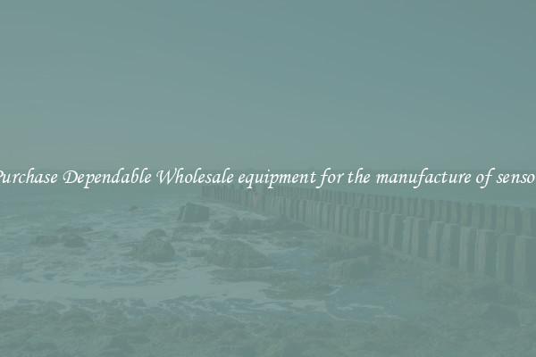 Purchase Dependable Wholesale equipment for the manufacture of sensors