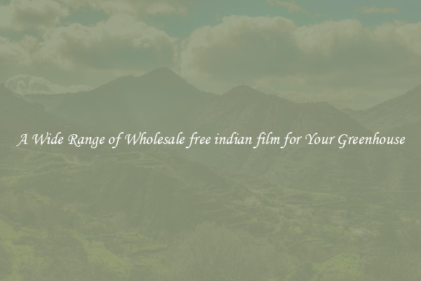 A Wide Range of Wholesale free indian film for Your Greenhouse