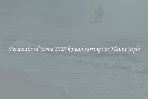 Personalized Stone 2023 korean earrings to Flaunt Style