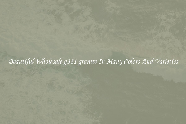 Beautiful Wholesale g381 granite In Many Colors And Varieties