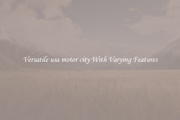 Versatile usa motor city With Varying Features