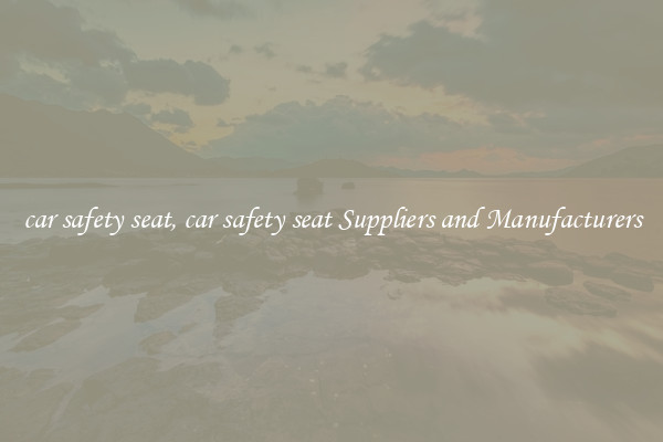 car safety seat, car safety seat Suppliers and Manufacturers