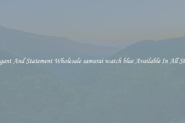 Elegant And Statement Wholesale samurai watch blue Available In All Styles