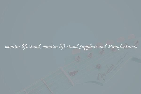 monitor lift stand, monitor lift stand Suppliers and Manufacturers