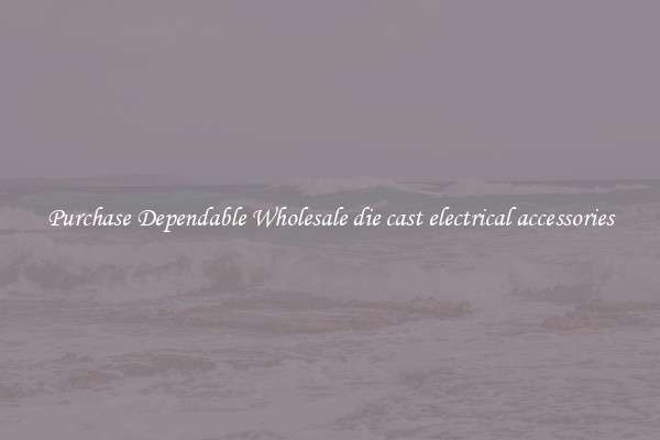 Purchase Dependable Wholesale die cast electrical accessories