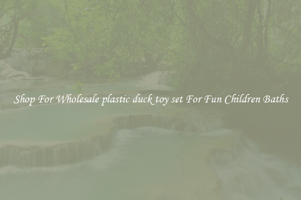 Shop For Wholesale plastic duck toy set For Fun Children Baths