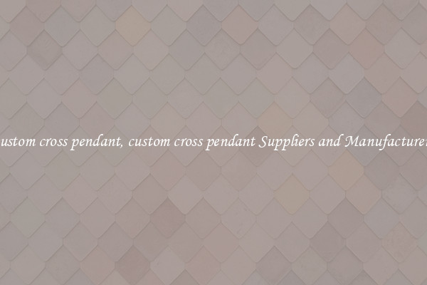 custom cross pendant, custom cross pendant Suppliers and Manufacturers