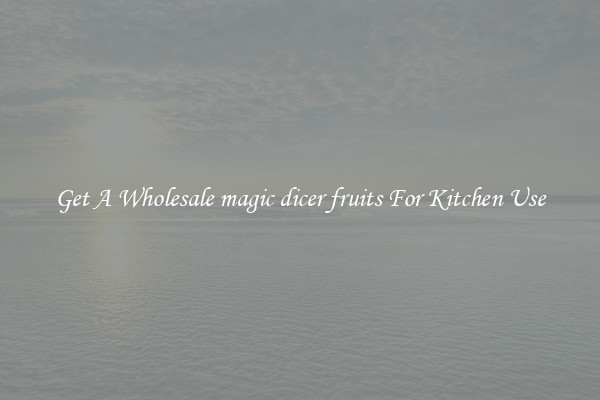 Get A Wholesale magic dicer fruits For Kitchen Use