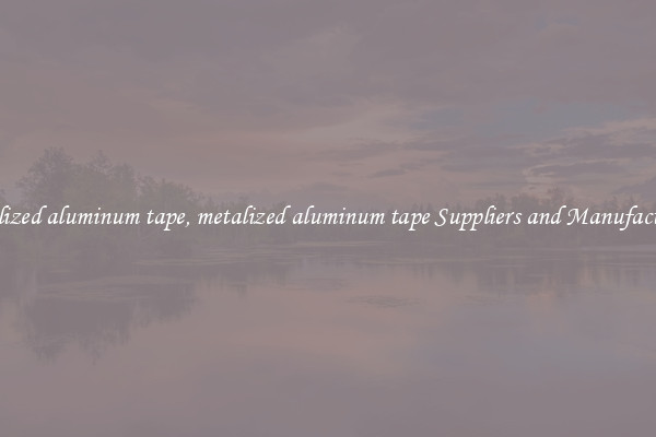 metalized aluminum tape, metalized aluminum tape Suppliers and Manufacturers