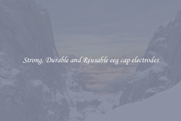 Strong, Durable and Reusable eeg cap electrodes