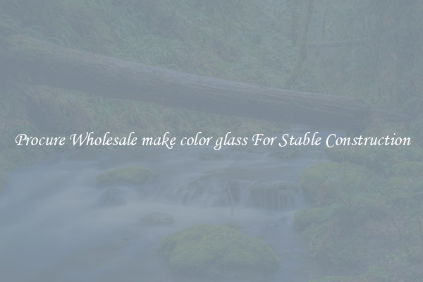 Procure Wholesale make color glass For Stable Construction