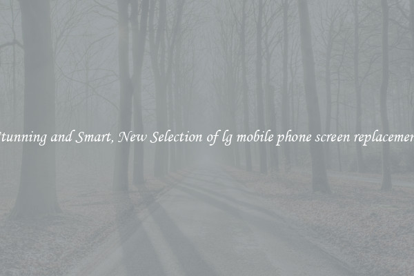 Stunning and Smart, New Selection of lg mobile phone screen replacement