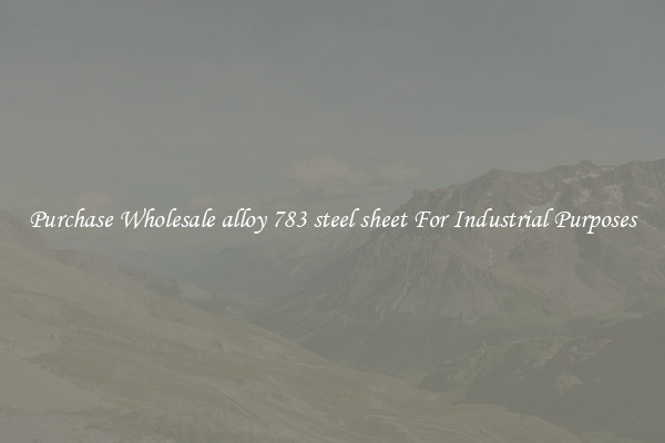 Purchase Wholesale alloy 783 steel sheet For Industrial Purposes