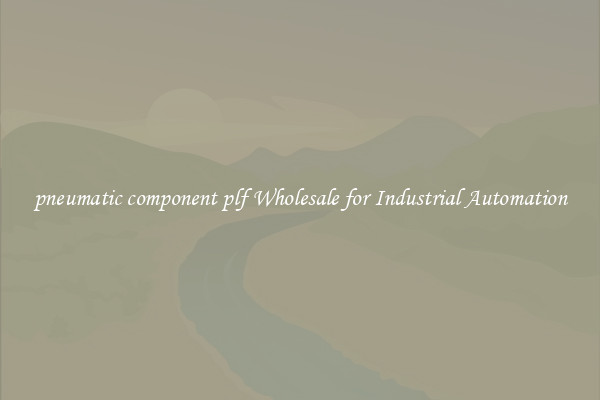  pneumatic component plf Wholesale for Industrial Automation 