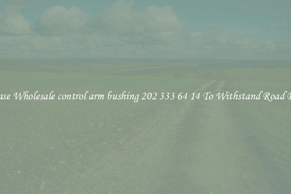 Purchase Wholesale control arm bushing 202 333 64 14 To Withstand Road Bumps 