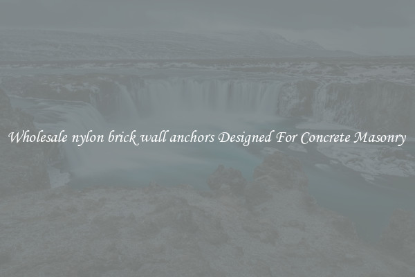 Wholesale nylon brick wall anchors Designed For Concrete Masonry 