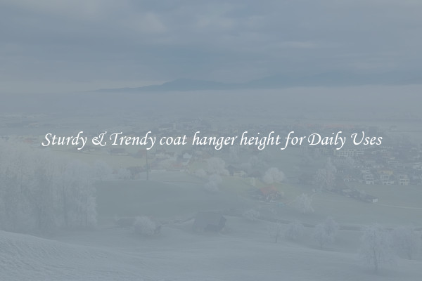 Sturdy & Trendy coat hanger height for Daily Uses