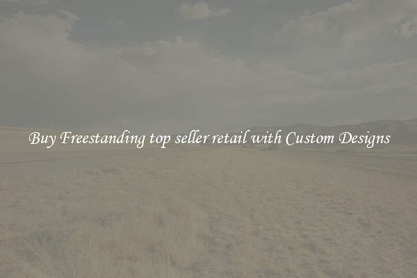 Buy Freestanding top seller retail with Custom Designs