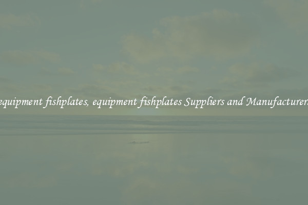equipment fishplates, equipment fishplates Suppliers and Manufacturers