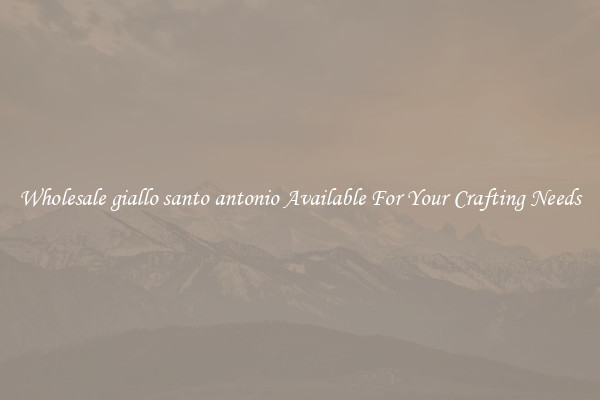 Wholesale giallo santo antonio Available For Your Crafting Needs