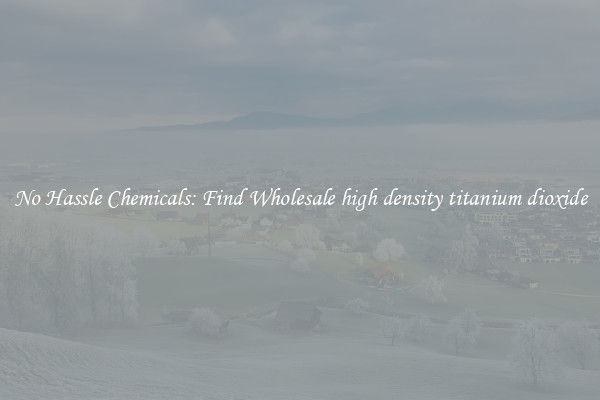No Hassle Chemicals: Find Wholesale high density titanium dioxide