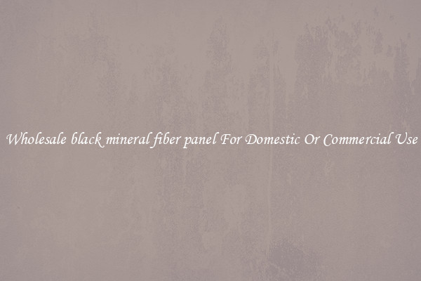 Wholesale black mineral fiber panel For Domestic Or Commercial Use
