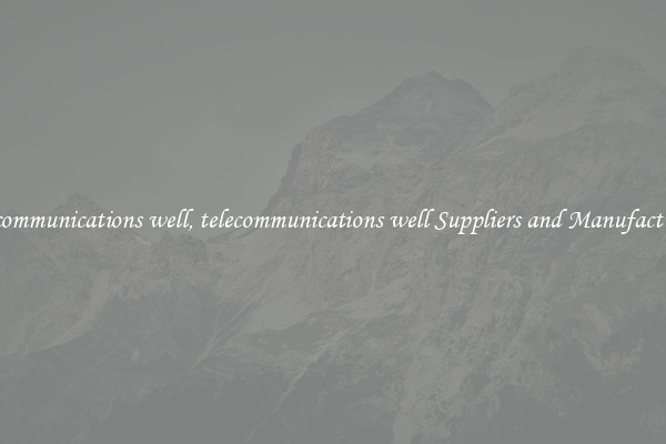 telecommunications well, telecommunications well Suppliers and Manufacturers