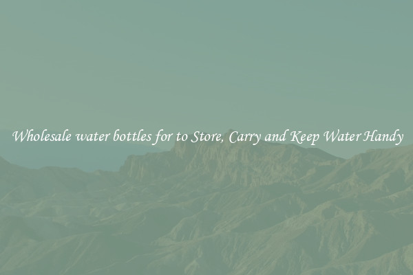 Wholesale water bottles for to Store, Carry and Keep Water Handy