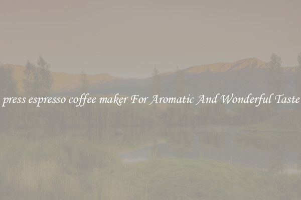 press espresso coffee maker For Aromatic And Wonderful Taste