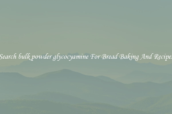 Search bulk powder glycocyamine For Bread Baking And Recipes