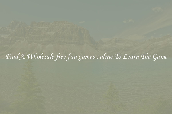 Find A Wholesale free fun games online To Learn The Game
