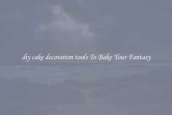 diy cake decoration tools To Bake Your Fantasy