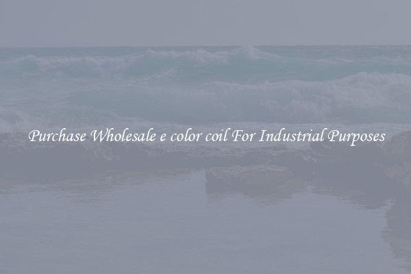 Purchase Wholesale e color coil For Industrial Purposes