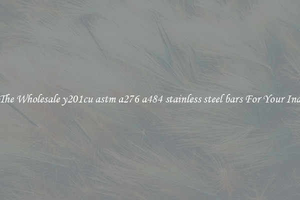 Pick The Wholesale y201cu astm a276 a484 stainless steel bars For Your Industry