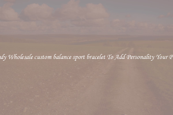 Trendy Wholesale custom balance sport bracelet To Add Personality Your Phone