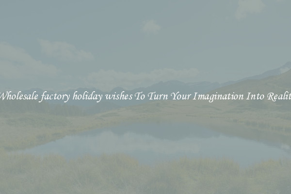 Wholesale factory holiday wishes To Turn Your Imagination Into Reality