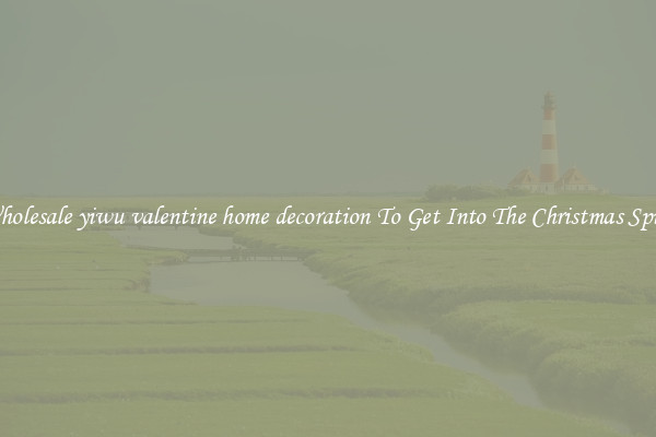 Wholesale yiwu valentine home decoration To Get Into The Christmas Spirit